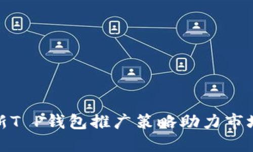 : 创新T P钱包推广策略助力市场拓展