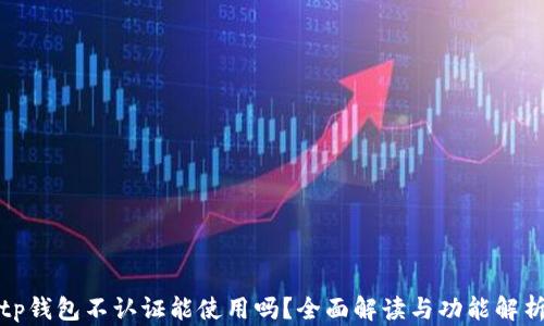 
tp钱包不认证能使用吗？全面解读与功能解析