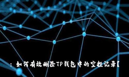 : 如何有效删除TP钱包中的空投记录？
