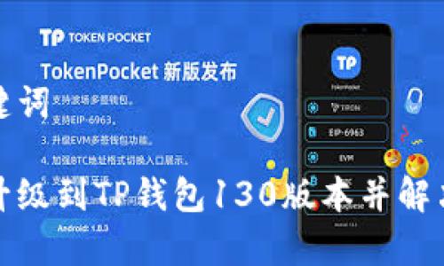 和相关关键词

如何顺利升级到TP钱包130版本并解决常见问题