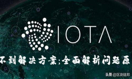 t p钱包搜索不到解决方案：全面解析问题原因与解决方法
