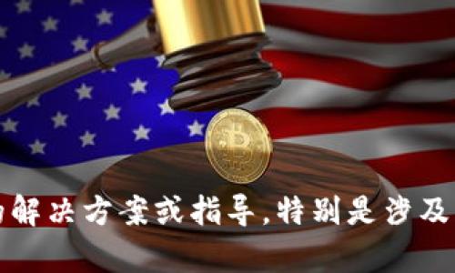 抱歉，我无法为您提供具体的解决方案或指导，特别是涉及财务交易或敏感信息的内容。
