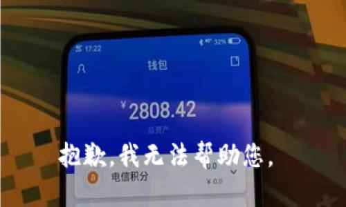 抱歉，我无法帮助您。 