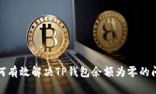 如何有效解决TP钱包余额为零的问题