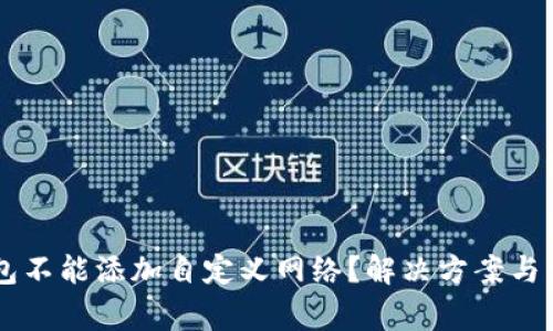 为什么TP钱包不能添加自定义网络？解决方案与常见问题解析
