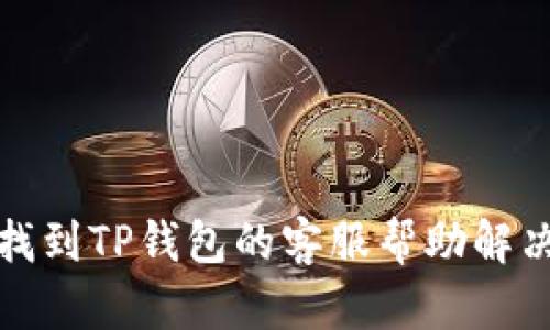 如何找到TP钱包的客服帮助解决问题
