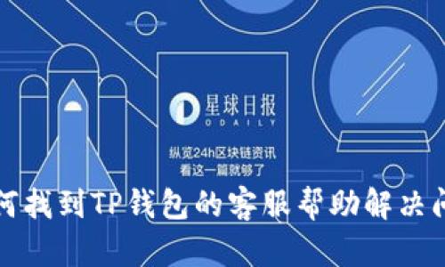 如何找到TP钱包的客服帮助解决问题