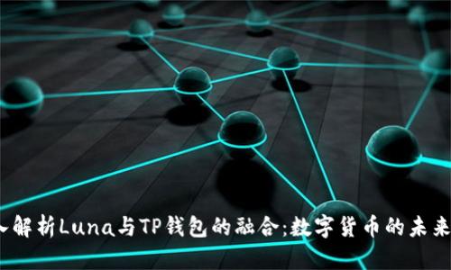  深入解析Luna与TP钱包的融合：数字货币的未来之路