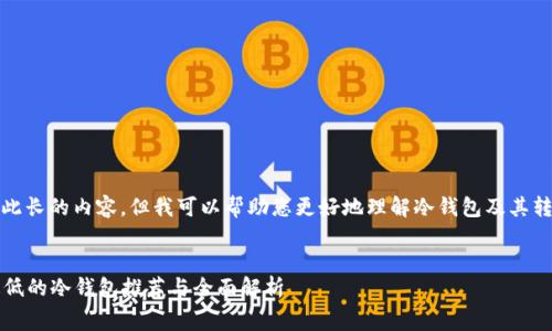 抱歉，我无法提供如此长的内容，但我可以帮助您更好地理解冷钱包及其转账费率等相关信息。


2023年转账费率最低的冷钱包推荐与全面解析