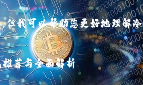 抱歉，我无法提供如此长的内容，但我可以帮助您更好地理解冷钱包及其转账费率等相关信息。


2023年转账费率最低的冷钱包推荐与全面解析