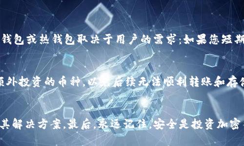 在加密货币交易所转账到冷钱包的详细指南  
关键词：交易所, 冷钱包, 加密货币

引言
随着加密货币市场的迅速发展，越来越多的投资者和交易者开始关注如何安全地存储他们的数字资产。加密货币交易所是购买和交易加密货币的主要平台之一，但如果将所有的资产都存放在交易所上，风险也相应增加，比如黑客攻击、交易所倒闭等。因此，许多人选择将其资产转移到冷钱包中以增强安全性。本文将深入探讨如何将交易所的币转移到冷钱包，包括相关步骤、注意事项以及潜在问题。

何为冷钱包？
冷钱包是指不与互联网连接的加密货币钱包，通常用于长期储存数字货币。与热钱包（在线钱包）相比，冷钱包的安全性更高，因为冷钱包不易受到黑客攻击。冷钱包可以分为硬件钱包（如Ledger和Trezor）和纸钱包。硬件钱包是通过专用设备存储私钥，而纸钱包则是将私钥打印在纸张上。

从交易所转账到冷钱包的步骤
将币从交易所转移到冷钱包的过程并不复杂，但需遵循以下几个步骤：

h4步骤一：选择合适的冷钱包/h4
首先，您需要选择一个适合自己需求的冷钱包。市场上有很多选择，包括硬件钱包和纸钱包。确保选择经认证并具有良好声誉的钱包，以避免安全隐患。

h4步骤二：创建冷钱包/h4
如果您选择硬件钱包，请按照制造商提供的说明进行设置。创建时，您将收到一个恢复短语，这个短语非常重要，请妥善保存，因为它是恢复钱包的唯一途径。纸钱包的创建相对简单，您可以使用在线生成器生成一个随机密钥并进行打印。

h4步骤三：在交易所上提取币/h4
登录您的交易所账户，找到“提币”或“提现”选项。您需要输入您冷钱包的地址。在此过程中，请务必小心，确保您输入的地址是正确的。任何错误可能导致您失去加密货币。

h4步骤四：确认交易/h4
一些交易所在您进行提币操作后会要求您通过电子邮件或手机短信确认交易。遵循所有步骤以确保您的加密货币成功转移。

h4步骤五：检查冷钱包中的余额/h4
最后，登录您的冷钱包并确认已成功收到从交易所转出的币。在这一步骤完成后，您的资产就安全存储在冷钱包中，不再受到交易所风险的威胁。

为什么选择冷钱包？
选择冷钱包存储加密货币有几个显著优势：
ul
    li更高的安全性：冷钱包由于不与互联网连接，大大降低了黑客攻击的风险。/li
    li防丢失风险：即使交易所面临技术故障或破产，用户的资产仍然安全存放在冷钱包中。/li
    li长期存储需求：如果您打算长期持有资产，冷钱包是更合适的选择，交易所钱包通常适合频繁交易。/li
/ul

可能遇到的问题
在将资产从交易所转移到冷钱包的过程中，用户可能会遇到一些问题，下面将详细探讨五个相关问题：

h4问题一：交易所转币失败怎么办？/h4
有时，由于网络问题或系统故障，交易所的提币交易可能会失败。首先，您应检查您输入的钱包地址是否正确。如果确认无误，可以查看交易所的状态公告，看看是否存在系统问题或维护。若系统正常运行，您可以联系交易所的客服进行咨询，了解具体的失败原因并获取进一步的帮助。
在某些情况下，即便发生失败，资金也会返回到您的交易所账户。对用户来说，在通常情况下，提币失败不会导致资金的损失。通过交易所的交易记录，您可以查看详情，跟踪您的资产。

h4问题二：我的冷钱包被盗怎么办？/h4
如果您的冷钱包在物理上被盗，恢复资产的可能性将会非常低。这就是为什么在选择冷钱包时，务必保证良好的安全实践，比如保管恢复短语和私钥。对于硬件钱包，您可以将其存放在安全的地方，比如保险柜。
一旦发现冷钱包丢失或被盗，立即就不应再进行任何转账操作，因为如果攻击者拥有您的助记词或私钥，他们就可以不经过任何授权直接控制您的资产。如果恢复短语仍在您手中，您可以使用它在新的设备上恢复钱包。如果无能为力，您只能接受丢失的损失，并加强未来的安全性。

h4问题三：如何备份冷钱包？/h4
备份冷钱包是确保您资产安全的关键步骤。对于硬件钱包，您将在设置时获得一个恢复短语。请务必将其记录在纸上，妥善保管。不要仅仅依赖于数字存储设备，避免出现“云端丢失”或“黑客攻击”等风险。
纸钱包同样可以通过将生成的私钥和公钥打印出来，对应的备份做法也要类似。最好将备份存放在多个安全的地点，这样即便一个backup 失效，您仍然可以恢复您的资产！

h4问题四：冷钱包与热钱包的区别是什么？/h4
冷钱包与热钱包的主要区别在于安全性和可用性。冷钱包是离线的，适合长期持有，因此对安全性至关重要；而热钱包是在线的，更适合于频繁交易，便于快速转移和交易。选择冷钱包或热钱包取决于用户的需求：如果您短期内需要频繁交易，那热钱包可能是更好的选择；而如果您打算长期持有资产，那么冷钱包无疑是更安全的选择。

h4问题五：冷钱包支持哪些币种？/h4
大多数知名的冷钱包（如Ledger和Trezor）支持多种主流加密货币，如比特币、以太坊、莱特币等。但也有某些冷钱包仅支持特定币种。因此，在选择冷钱包之前，请确认它支持您额外投资的币种，以免后续无法顺利转账和存储。

总结
将交易所的币成功转至冷钱包是保证数字资产安全的有效方式。通过本文的介绍，您应该能清晰地理解转账过程、冷钱包的选择及其重要性，同时也能预见到可能遇到的问题及其解决方案。最后，永远记住，安全是投资加密货币的首要原则，选择适合您需求的存储方式是成功投资的基础。