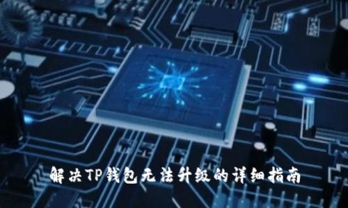 解决TP钱包无法升级的详细指南