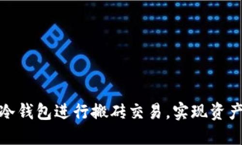 如何利用冷钱包进行搬砖交易，实现资产安全增值