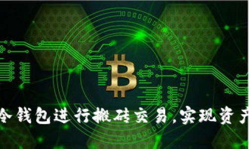 如何利用冷钱包进行搬砖交易，实现资产安全增值