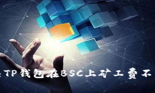如何解决TP钱包在BSC上矿工费不足的问题