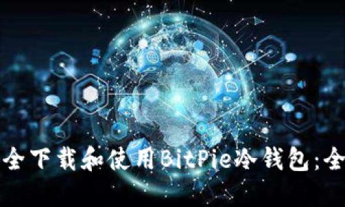 如何安全下载和使用BitPie冷钱包：全面指南