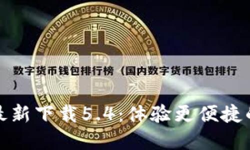小狐钱包官方最新下载5.4：体验更便捷的数字资产管理