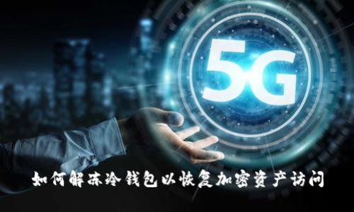 如何解冻冷钱包以恢复加密资产访问