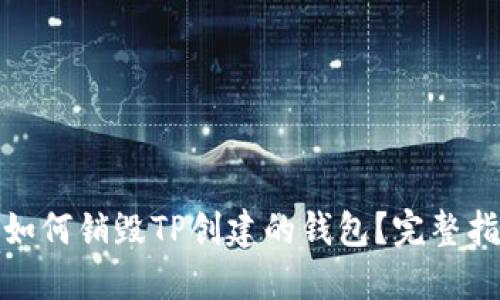 : 如何销毁TP创建的钱包？完整指南