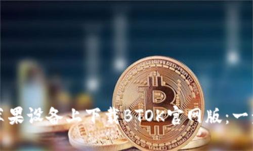 如何在苹果设备上下载BTOK官网版：一步步指南