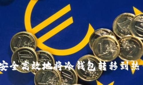 如何安全高效地将冷钱包转移到热钱包？
