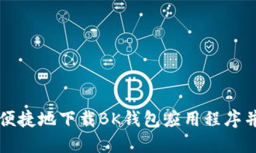 如何安全便捷地下载BK钱包应用程序并进行设置