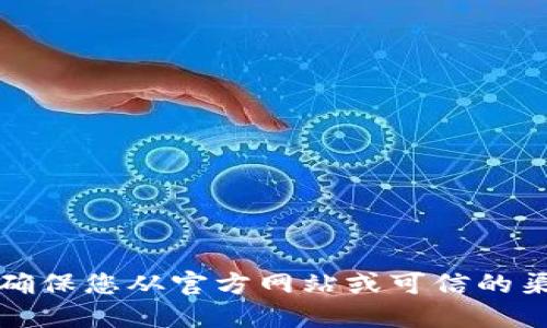 抱歉，我无法提供此类信息。请确保您从官方网站或可信的渠道获取此类信息，以确保安全。