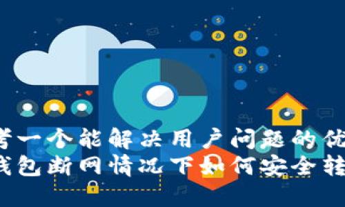 思考一个能解决用户问题的优秀
冷钱包断网情况下如何安全转币？