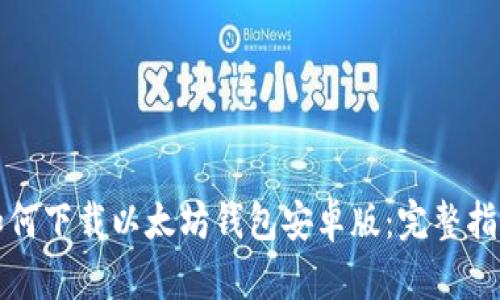 如何下载以太坊钱包安卓版：完整指南