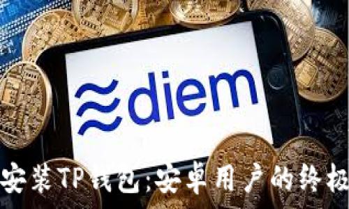   
轻松安装TP钱包：安卓用户的终极指南