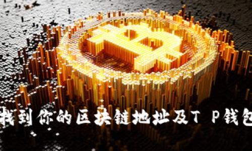 如何快速找到你的区块链地址及T P钱包使用指南