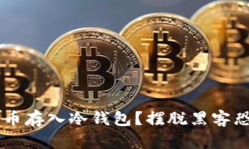 如何安全地将链上币存入冷钱包？摆脱黑客恐惧，保卫你的资产！