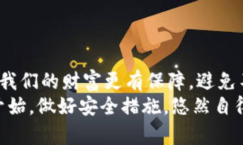 如何轻松找回意外卸载的TP钱包，避免资金损失的尴尬？

TP钱包, 卸载恢复, 资金安全/guanjianci

引言：你的财富与数据安全意识
在数字化时代，移动钱包已经成为我们生活中不可或缺的一部分，TP钱包便是其中的佼佼者。但在使用过程中，难免会遇到一些小意外，比如不小心卸载了应用。这不仅让我们感到困扰，更让我们担心自己的资金安全。那么，如何快速而有效地恢复 TP 钱包呢？本文将为你提供详细的步骤和建议，帮助你轻松找回失去的钱包。

第一步：冷静分析事态
意外卸载钱包的第一反应通常是慌乱，但此时保持冷静是最重要的。回想一下，钱包内有没有进行过备份，是否记得助记词等相关信息。这些信息都是恢复钱包的核心所在。
此外，还要确认卸载前是否进行了转账或交易。若有，最好查看这些交易的状态，以免遗漏任何涉及的资金。如果在未确认的情况下焦急操作，可能会导致资金的流失。

第二步：重新下载 TP 钱包
一旦冷静下来，接下来的操作相对简单。你可以前往各大应用商店（Apple Store 或 Google Play）搜索 “TP 钱包” 进行下载。请确认下载的版本与之前使用的是同一版本，避免因版本差异而产生复杂的问题。
在安装过程中，确保你的手机存储空间足够，并且连接了稳定的网络。在某些移动端，你可能需要等待较长时间下载，耐心等待是十分必要的。

第三步：使用助记词恢复资产
安装完成后，打开 TP 钱包，首先会看到“新建钱包”和“导入钱包”的选项。如果你之前有备份助记词，在这里选择“导入钱包”。
输入助记词时，请务必小心，确保每个单词的拼写和顺序都准确无误。一个简单的错误可能会导致钱包无法恢复。此外，助记词是恢复钱包和资金的唯一途径，务必要妥善保管，切勿随意分享给他人。

第四步：绑定相关信息
恢复资产后，可能需要进行一些安全设置。TP钱包一般会建议你设置密码、启用指纹解锁或面部识别等安全模式，以进一步保护你的钱包和资产。
若你记得登录时用的是哪个邮箱或手机号，确保已经注销原来的账号，以防账户信息泄露。这个小步骤，在一定程度上能更好保障你的数字资产的安全。

第五步：注意防范风险
一旦钱包恢复，要养成定期备份的重要习惯。无论什么时候，只要你进行过重要的操作，比如资产转移、兑换等，都应该更新备份信息，并记录好助记词。可以考虑将助记词写在纸上或者保存在安全的云端。
另外，警惕网络诈骗。在使用 TP 钱包的过程中，有些不法分子可能会假冒官方渠道进行诈骗。务必确认任何要求你提供钱包信息和助记词的请求都是来自可靠来源。

第六步：善用 TP 钱包的功能
恢复后，不妨好好了解一下 TP 钱包的多种功能，比如资产管理、交易记录、投资分析等。充分利用这些功能，不仅能增加你对数字资产的把控，也有助于提高资产的收益率。
此外，TP 钱包还提供了多链支持功能，你可以在不同的公链上自由转移，这为你的投资提供了更多的选择和可能性。

结语：珍惜数字资产，保持安全意识
TP 钱包虽然在日常生活中为我们带来了便利，但要时刻保持对数字资产的警觉，时常做好备份，以及提高对网络安全的防范意识。只有这样，才能让我们的财富更有保障，避免不必要的损失。
在经历了钱包意外卸载的困扰后，希望你能运用这些恢复技巧，轻松找回你的财产，避免今后再出现类似的情况。如果你已经恢复了钱包，就从现在开始，做好安全措施，悠然自得地享用数字货币的乐趣吧！