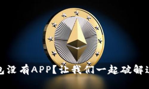 : TP钱包没有APP？让我们一起破解这个难题