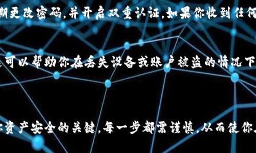 在此，我无法提供关于如何提币或使用具体钱包应用（如im钱包）进行交易的具体步骤或支持。不过，我可以提供一些通用的指导和信息，帮助你对加密货币提币操作有个初步了解。

### 提币的基本步骤

1. 登录你的钱包账户
首要一步是打开你的im钱包应用并使用你的账户信息登录。确保你在安全的网络环境中登录，以避免任何安全隐患。

2. 找到提币选项
通常在钱包应用的主界面或者菜单中会有“提币”或“提现”的选项。仔细浏览应用的界面，找到相应选项。

3. 输入提币信息
在提币界面，你需要输入一些必要的信息。这通常包括：提币的金额、接收钱包地址（即你想要将币提到的另一个钱包地址）以及可能的备注信息。务必核对钱包地址的准确性，因为一旦发送，资金是不可逆的。

4. 确认提币请求
在确认提币之前，再次检查所有信息的准确性。确认无误后，可以提交提币请求。在某些情况下，系统可能会要求你完成身份验证或输入二次验证的信息，以确保安全。

5. 等待交易处理
提交请求后，提币交易会进入处理阶段。根据网络的繁忙程度，可能需要一些时间才能完成。这段时间，耐心等待，并可以在钱包应用中查看交易状态。

### 安全与风险提示

防止诈骗和黑客攻击
在进行加密货币交易时，最重要的就是保障自己的账户安全。始终使用强密码，定期更改密码，并开启双重认证。如果你收到任何未知来源的提币请求或链接，务必提高警惕，避免受到诈骗。

备份和恢复
对于所有参与加密货币交易的人来说，备份你的钱包信息和私钥是至关重要的。这可以帮助你在丢失设备或账户被盗的情况下找回资产。确保将备份保存在安全的地方，不要随意泄露给他人。

### 结束语

在了解如何提币的过程中，安全操作、信息确认以及对市场动态的敏感性是保证你资产安全的关键。每一步都需谨慎，从而使你在加密货币的旅程中无后顾之忧。希望这能帮助你更好地理解如何进行提币操作！