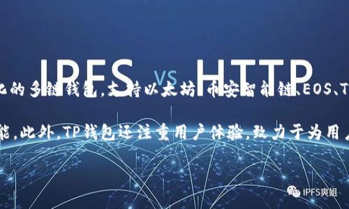 TP钱包（TokenPocket Wallet）是由一个中国团队在2018年开发的多链数字钱包。它是一个去中心化的多链钱包，支持以太坊、币安智能链、EOS、TRON等多个区块链的资产管理。TP钱包的开发团队致力于为用户提供安全、便捷的数字资产管理体验。

TP钱包不仅支持存储和管理各种加密货币，还提供去中心化交易、NFT（非同质化代币）市场等多种功能。此外，TP钱包还注重用户体验，致力于为用户提供友好的界面和简单的操作，方便区块链新手和资深用户使用。

如果你有更多关于TP钱包的具体问题，欢迎继续询问！