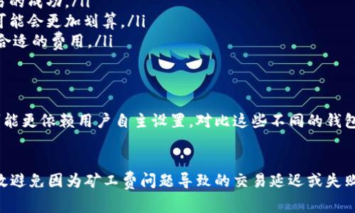 注意！TP钱包矿工费不足？看这招，轻松解决你的困扰！

tiaotiTP钱包, 矿工费, 自定义/tiaoti

引言：理解矿工费的重要性
在区块链的世界中，矿工费是交易能否成功的关键要素。当你使用TP钱包进行交易时，如果你的矿工费设置过低，交易可能会被延迟，甚至根本不能完成。很多用户在首次使用TP钱包时，对于怎样设置合适的矿工费感到困惑，尤其是在网络繁忙的情况下。本文将为你揭示如何应对矿工费不足的问题，助你顺利完成每一笔交易。

什么是矿工费？
矿工费是用户为了激励矿工确认其交易所支付的费用。每笔交易都需要一定的费率，通常以燃料费（Gas）来衡量，这个费率会随着网络的拥挤程度而波动。在交易繁忙时，矿工费可能会飙升，导致用户的交易速度受到影响。明白这一点后，我们就能更好地管理自己的矿工费，确保交易能在合适的时间完成。

如何检查当前的矿工费标准
在进行交易之前，了解当前的矿工费标准非常重要。有几个网站和工具可以帮助你查看实时的矿工费行情，例如Etherscan、GasNow等。这些工具可以展示不同网络状态下的推荐矿工费，让你在设置交易时拥有更直观的参考。

设置自定义矿工费的步骤
当你发现TP钱包自动计算的矿工费不足以满足当前网络的要求时，可以考虑手动设置自定义矿工费。具体步骤如下：

ol
    li打开TP钱包，选择你要进行交易的资产。/li
    li进入交易页面，填写需要转账的金额和接收方地址。/li
    li在矿工费设置中，选择“自定义”选项。/li
    li根据你查看的实时矿工费标准设置合适的费率。建议不要设置过低，以便交易被及时确认。/li
    li确认交易信息无误后，提交交易。/li
/ol

当矿工费设置仍然太低的情况下怎么办？
如果在设置了自定义矿工费后，仍然无法完成交易，你可以尝试以下几种方法：

ul
    listrong提升矿工费：/strong返回到交易界面，尝试再增加矿工费。这是最简单直接的方式，虽然可能要多花一些费用，但可以保证交易的成功。/li
    listrong等待时机：/strong如果你不急于完成交易，可以选择等待网络拥堵缓解。通常在高峰期过后，矿工费会下降，此时再进行交易可能会更加划算。/li
    listrong撤回交易：/strong如果你的交易长时间未被确认，可以考虑撤回交易（有些钱包会提供此功能），然后再重新发起交易并设置合适的费用。/li
/ul

对比不同钱包的矿工费策略
不同的加密钱包在矿工费的计算上可能会有所不同。某些钱包提供了一键的功能，帮助用户在复杂的交易中自动调整费用，而其他钱包则可能更依赖用户自主设置。对比这些不同的钱包可以帮助你找到最适合你的工具，从而更加顺畅地进行交易。

总结：高效管理你的矿工费
矿工费虽然是个小细节，但却能深刻影响你的交易体验。通过实时了解矿工费标准、灵活设置自定义费用以及掌握一些应对策略，你可以有效避免因为矿工费问题导致的交易延迟或失败。在区块链的世界里，灵活应变与主动学习是每位用户都应具备的能力。希望本文能为你提供一些实用的建议，助力你的加密货币旅程。