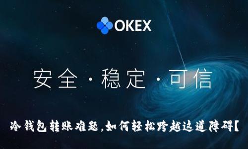 冷钱包转账难题，如何轻松跨越这道障碍？