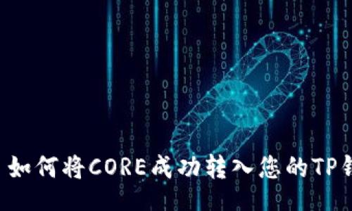div
    如何将CORE成功转入您的TP钱包？