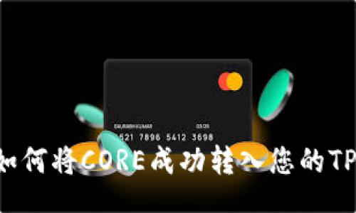 div
    如何将CORE成功转入您的TP钱包？