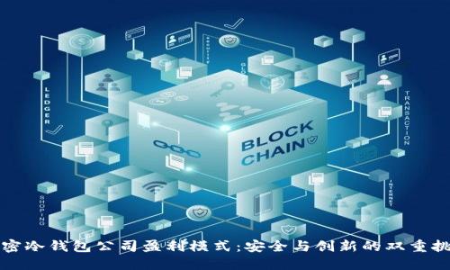 解密冷钱包公司盈利模式：安全与创新的双重挑战