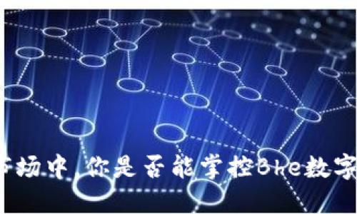 在波动的市场中，你是否能掌控Bhe数字货币平台？