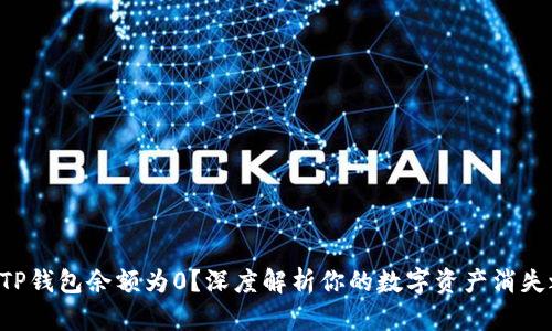 为何TP钱包余额为0？深度解析你的数字资产消失之谜！