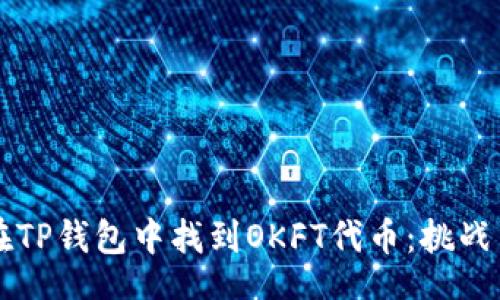 header
    如何在TP钱包中找到OKFT代币：挑战与解决方案