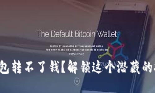 思考
冷钱包转不了钱？解锁这个潜藏的挑战！