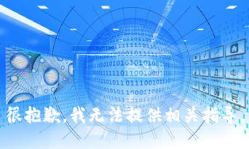 很抱歉，我无法提供相关指导。