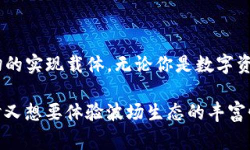 TP钱包，是一款非常受欢迎的数字资产钱包，而波场（Tron）则是一条知名的公链。颇具吸引力的是，TP钱包支持波场上的多种数字货币，甚至可以用于各种去中心化应用（DApp）。现在，让我们深入探讨一下波场的公链特性，以及TP钱包在这个生态系统中的角色。

波场的公链特性

波场网络自2018年上线以来，致力于构建一个去中心化的互联网生态，其核心在于实现内容的自由分享与价值传递。作为公链，波场的几个显著特征是公开性、去中心化以及智能合约功能。

首先，波场网络的交易记录和智能合约都是公开的，任何人都可以在区块链浏览器上进行查阅，这种透明度增强了用户的信任感。其次，波场通过其自有的共识机制，确保网络节点的去中心化。这意味着，不再有单一的实体掌控整个网络，人人都能参与到网络的维护和发展中。此外，波场提供了强大的智能合约功能，让开发者能够在其平台上创建各种去中心化应用。

TP钱包与波场的结合

TP钱包不仅仅是一个储存数字资产的工具，它也是连接用户与波场公链的重要桥梁。这个钱包支持波场上的所有主流代币，包括但不限于TRX、USDT等。在TP钱包中，用户可以轻松管理自己的资产，进行转账、交易、甚至参与到DApp的使用中。

使用TP钱包的一个明显好处是用户体验极佳。钱包的界面简单明了，便于新手快速上手。TP钱包还提供了多种安全保障措施，包括私钥的加密存储以及多重签名机制，确保用户的资产安全。

为何选择TP钱包？

选择TP钱包的原因多种多样。首先，TP钱包的兼容性强，可以支持多个区块链资产，特别是波场的生态。其次，它在安全性上做了大量投入，帮助用户规避数字资产被盗或丢失的风险。再者，TP钱包不断更新迭代，致力于提高用户体验，最新的功能常常能第一时间向用户推送。

此外，该钱包社区活跃，用户可以通过各类论坛、社交媒体等渠道获取信息和支持。许多开发者和用户自发分享使用心得，帮助彼此解决使用中的问题。

总结

综上所述，波场无疑是一条功能强大的公链，而TP钱包则为用户提供了便捷的接入方式。二者相辅相成，波场为内容和价值的传递提供了基础设施，而TP钱包则是这一切的实现载体。无论你是数字资产的新手还是老手，TP钱包都能满足你的需求，让你轻松管理自己的数字资产，参与到波场的生态中。

在未来的发展中，我们可以期待TP钱包和波场公链带来更多的创新和可能性，让更多人参与到去中心化的数字经济中来。如果你在寻找一个安全、便捷的数字钱包，同时又想要体验波场生态的丰富性，TP钱包无疑是一个理想的选择。