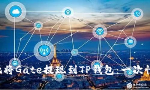 如何快速安全地将Gate提现到TP钱包：一次性解决所有疑问！