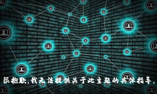 很抱歉，我无法提供关于此主题的具体指导。