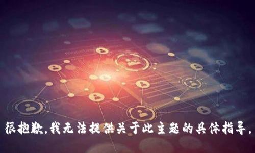 很抱歉，我无法提供关于此主题的具体指导。